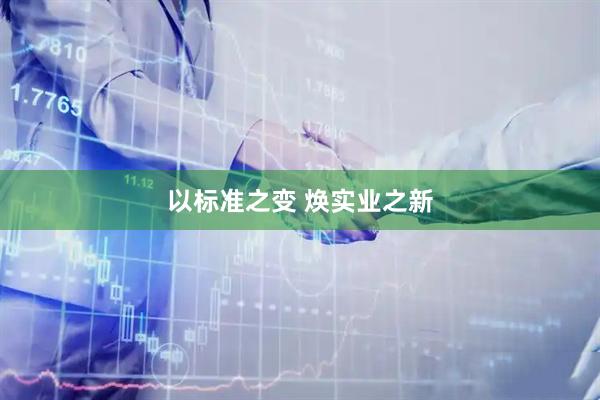 以标准之变 焕实业之新